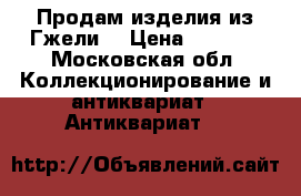 Продам изделия из Гжели. › Цена ­ 1 000 - Московская обл. Коллекционирование и антиквариат » Антиквариат   
